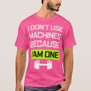 Ik gebruik geen machine, ik ben een gewichtheffer t-shirt