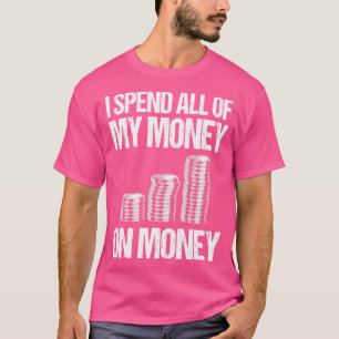 Ik geef al mijn geld uit aan geld t-shirt