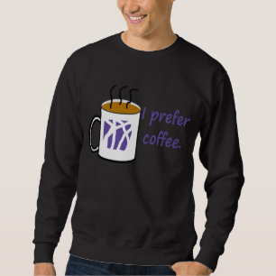 Ik geef de voorkeur aan koffie-Shirt Trui