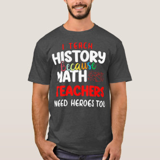 ik geef geschiedenis omdat wiskunde leraren helden t-shirt