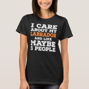 Ik geef om mijn Labrador en misschien wel 3 mensen T-shirt
