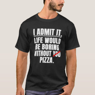 Ik geef toe dat het leven zou winnen zonder Pizza  T-shirt