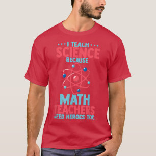 Ik geef wetenschap omdat wiskunde leraren helden n t-shirt