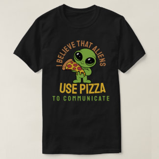 Ik geloof dat buitenaardse wezens pizza gebruiken t-shirt
