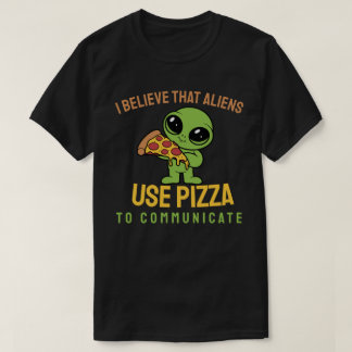Ik geloof dat buitenaardse wezens pizza gebruiken t-shirt