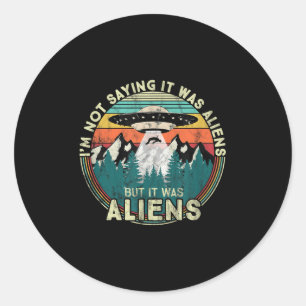 Ik Gezegde niet dat het aliens waren - Funny UFO Ronde Sticker