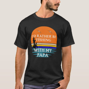 Ik ging liever vissen met mijn PaPa en kleinzoon z T-shirt