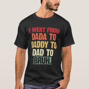 Ik ging van Dada naar papa naar papa... naar Bruh T-shirt