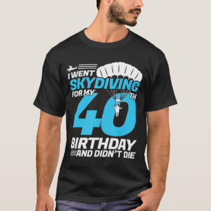 Ik ging velddiving 40th Birthday-First Time Skydiv T-shirt