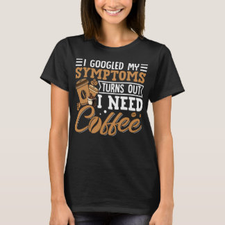 Ik Googlede Mijn Symptomen Het Blijkt Dat Ik Gewoo T-shirt