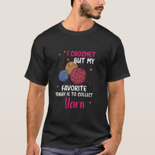 Ik haak maar mijn favoriete hobby is om garen te v t-shirt