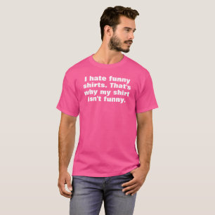 ik haat grappige shirts, daarom draag ik deze niet t-shirt