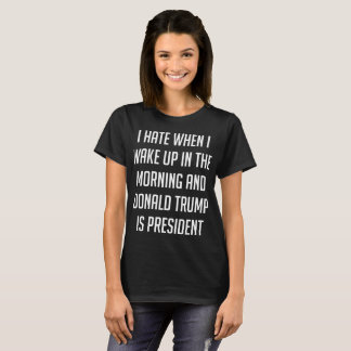 Ik haat het als ik wakker word van anti-trump t-shirt