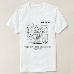 Ik haat het als Jezus op dinosauriërs rijdt in mij T-shirt