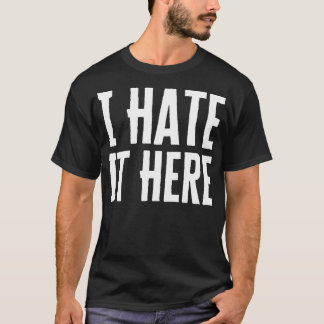 Ik haat het hier t-shirt