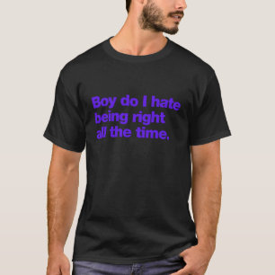 Ik haat het om altijd gelijk te hebben t-shirt