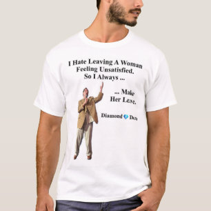 Ik haat het om een vrouw ontevreden te laten voele t-shirt