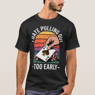 Ik haat het om te vroeg uit te komen Poker Casino T-shirt