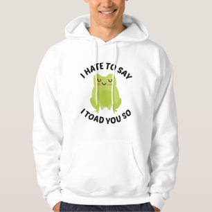Ik haat het om te zeggen dat ik je zo heb geslagen hoodie