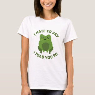 Ik haat het te zeggen dat ik je zo voor de gek hie t-shirt