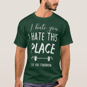 Ik haat je dat ik deze plek haat om je morgen te z t-shirt