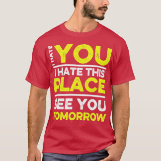 Ik haat je dat ik deze plek haat om je morgen te z t-shirt
