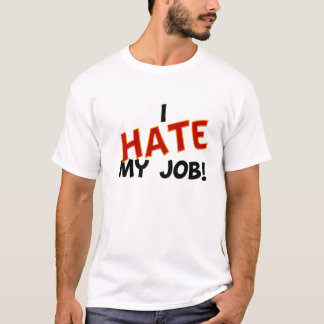 Ik haat mijn baan t-shirt
