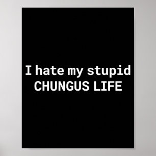 Ik haat mijn stom Chungus leven, grappige meme Poster