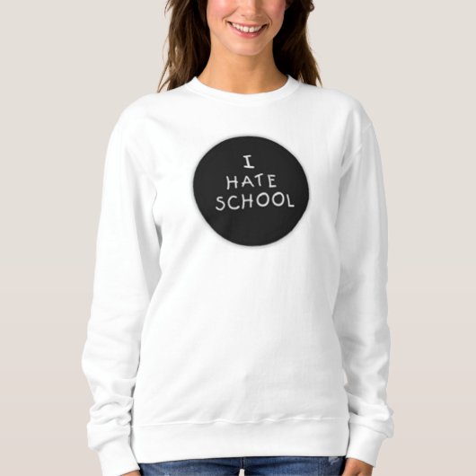 Ik haat School Sweatshirt (Voorkant)