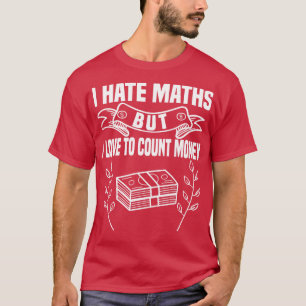 Ik haat Wiskunde, maar ik hou van geld tellen T-shirt