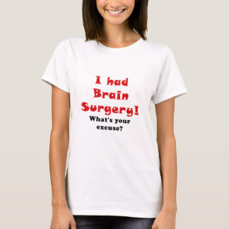 Ik had een hersenoperatie, wat uw excuses. t-shirt