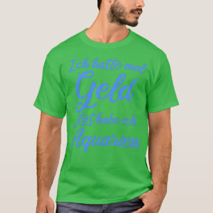 Ik had geld, nu ik aquariums Classic heb T-shirt