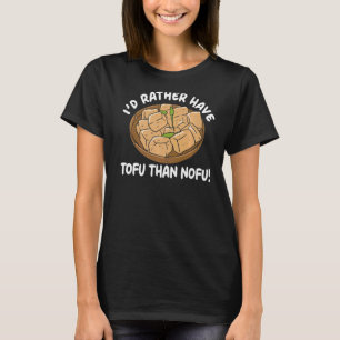 Ik had liever Tofu dan Nofu Foodie Bean Curd om T-shirt