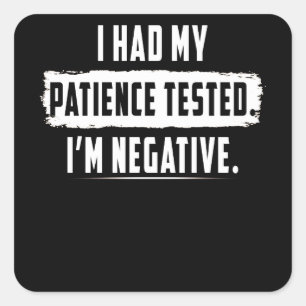 Ik had mijn geduld getest. Ik ben negatief Vierkante Sticker