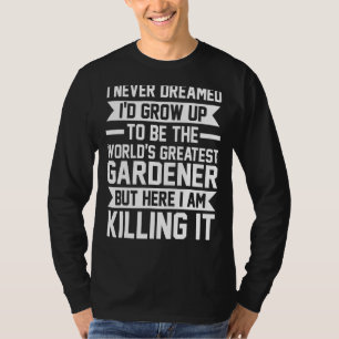 Ik had nooit gedacht dat ik Gardener Garden zou kw T-shirt