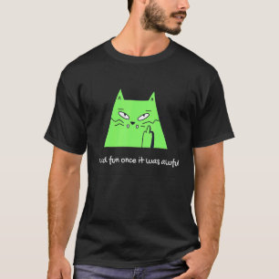 Ik had plezier toen het een vreselijke kat meme wa t-shirt