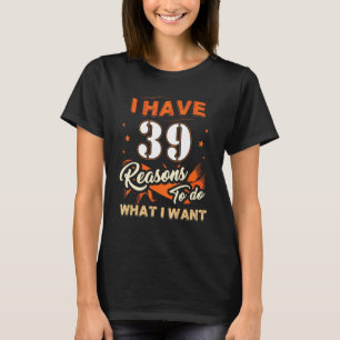 Ik heb 39 redenen om 39 jaar voor 39 jaar te gaan t-shirt