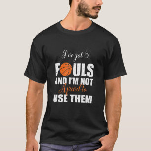 IK HEB 5 FOULS EN IK BEN NIET BEÏNVLOED OM ZE BA T-SHIRT