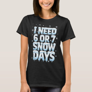 Ik heb 6 7 sneeuwdagen nodig Funny 67 leraar winte T-shirt