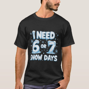 Ik heb 6 7 sneeuwdagen nodig Grappige 67 leraar wi T-shirt