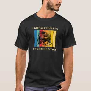 Ik heb 99 problemen, maar een Ditch is niet weg 4 T-shirt