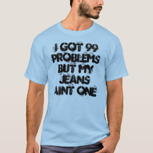 Ik heb 99 problemen, maar mijn spijkerbroek is een t-shirt