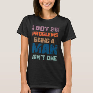 Ik heb 99 problemen om een Man te zijn, is niet éé T-shirt