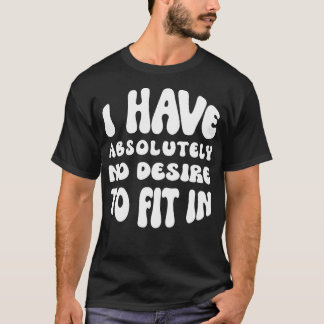 Ik heb absoluut geen zin om erin te passen t-shirt