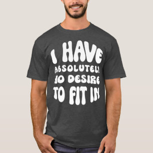 Ik heb absoluut geen zin om erin te passen t-shirt