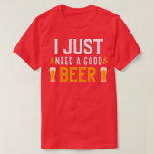 Ik heb alleen een goed bier nodig t-shirt (Design voorkant)