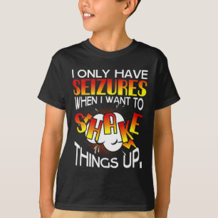 Ik heb alleen epileptische aanvallen als ik dingen t-shirt