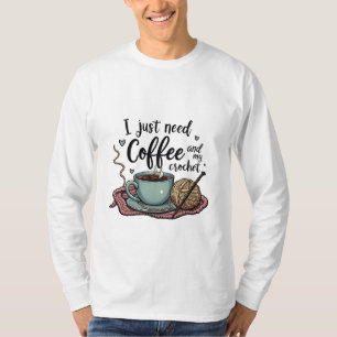 Ik heb alleen koffie en haakwerk nodig t-shirt