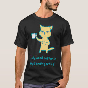 Ik heb alleen koffie nodig op dagen die eindigen m t-shirt