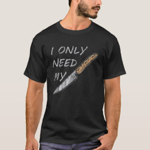 Ik heb alleen mijn mes nodig om natuurlijke messen t-shirt